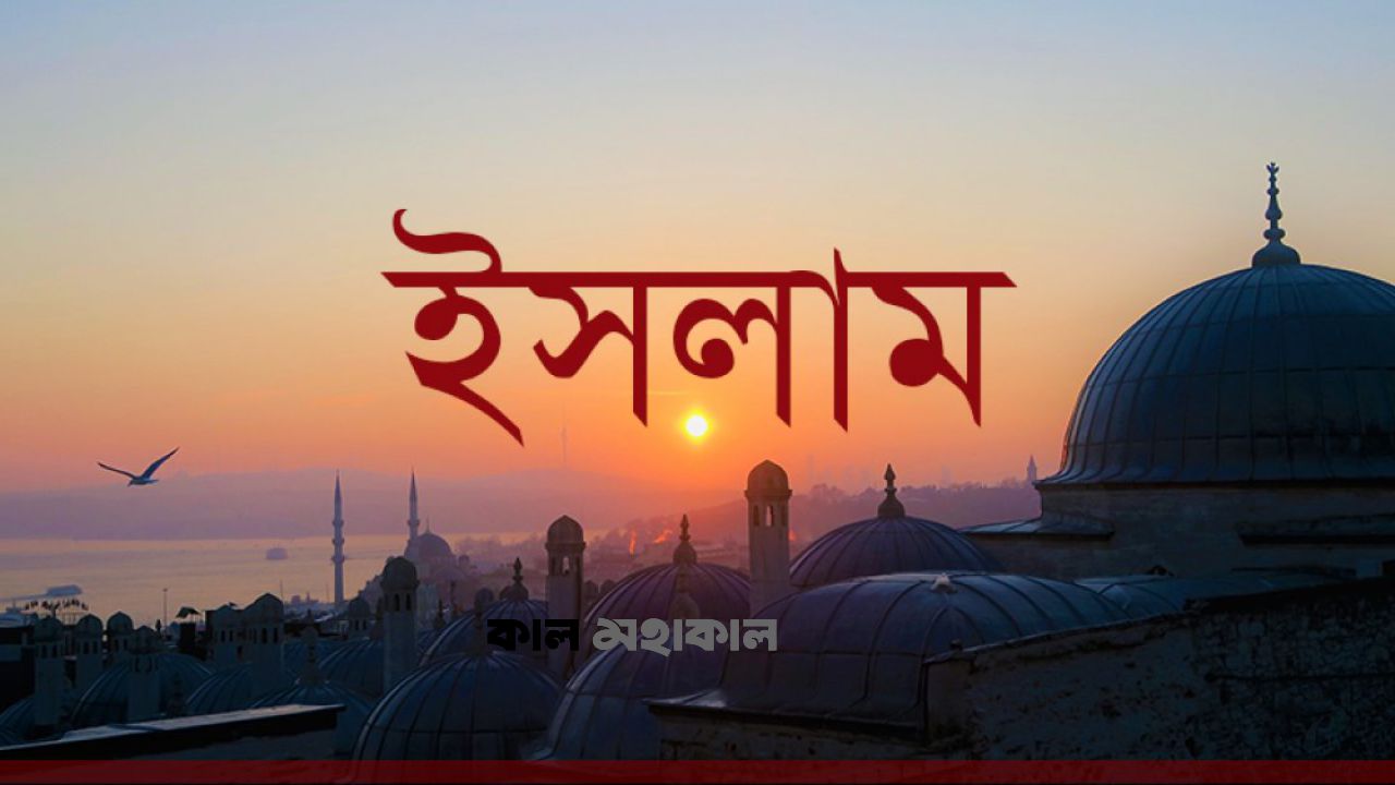 ইসলাম — শুধু বিশ্বাস নয়, একটি পূর্ণাঙ্গ জীবনবিধান
